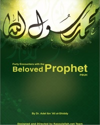Forty Encounters with the Beloved Prophet (Blessings and Peace Be upon Him): His Life, Manners and Characteristics